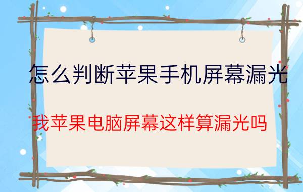 怎么判断苹果手机屏幕漏光 我苹果电脑屏幕这样算漏光吗？严重吗？